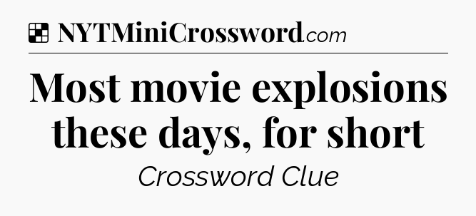 Solution: Most movie explosions these days, for short - NYT Crossword