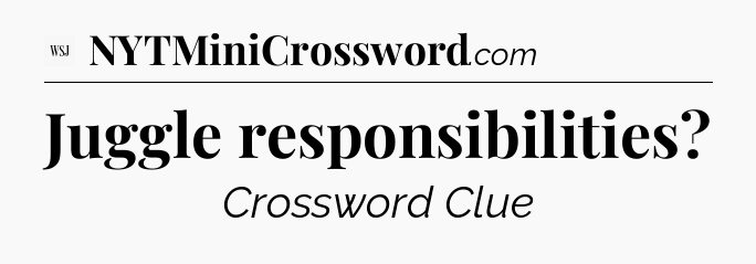 Juggle responsibilities - WSJ Crossword