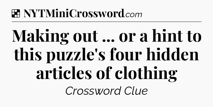 Solution: Making out ... or a hint to this puzzle's four hidden articles of clothing - NYT Crossword