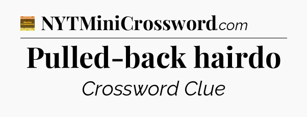 Pulled-back hairdo - Eugene Sheffer Crossword
