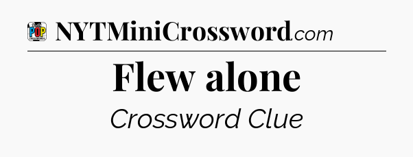 Flew alone Crossword Clue