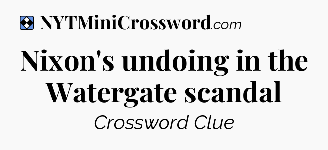 Solution: Nixon's undoing in the Watergate scandal - NYT Mini Crossword