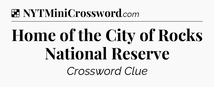 Solution: Home of the City of Rocks National Reserve - NYT Crossword