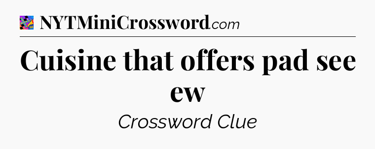 Cuisine that offers pad see ew Crossword Clue