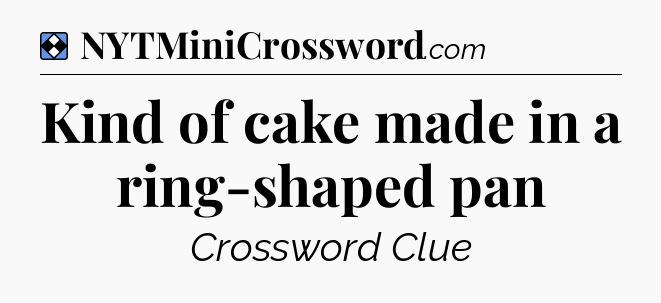 Solution: Kind of cake made in a ring-shaped pan - NYT Mini Crossword