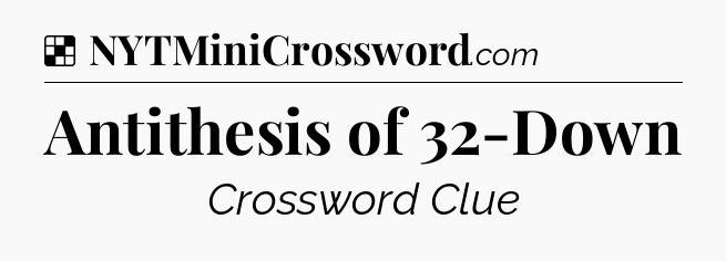 Solution: Antithesis of 32-Down - NYT Crossword
