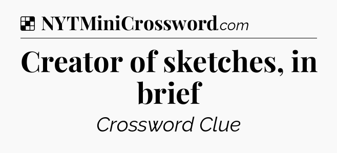 Solution: Creator of sketches, in brief - NYT Crossword