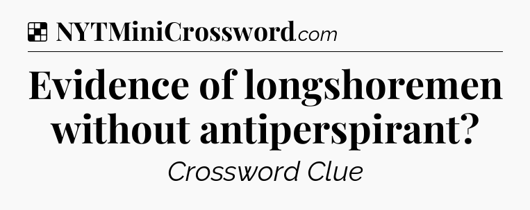 Solution: Evidence of longshoremen without antiperspirant - NYT Crossword
