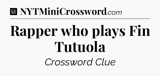 Rapper who plays Fin Tutuola - LA Times Crossword