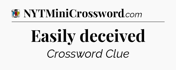 Easily deceived Crossword Clue