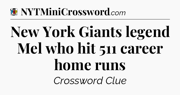New York Giants legend Mel who hit 511 career home runs Crossword Clue