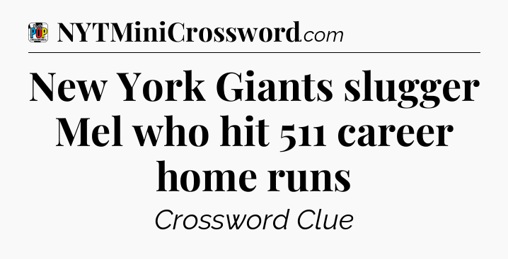 New York Giants slugger Mel who hit 511 career home runs Crossword Clue