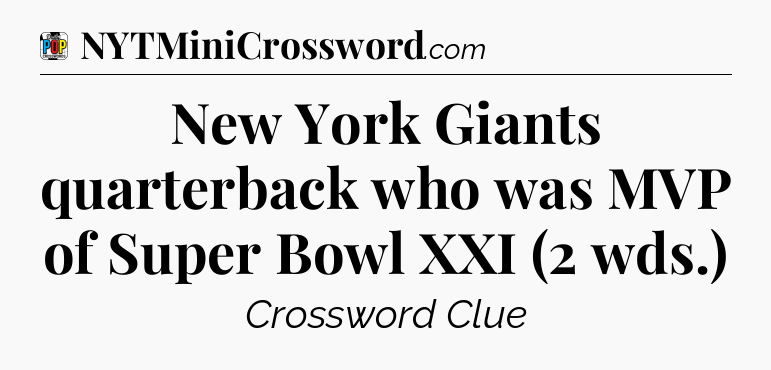 New York Giants quarterback who was MVP of Super Bowl XXI (2 wds.) Crossword Clue