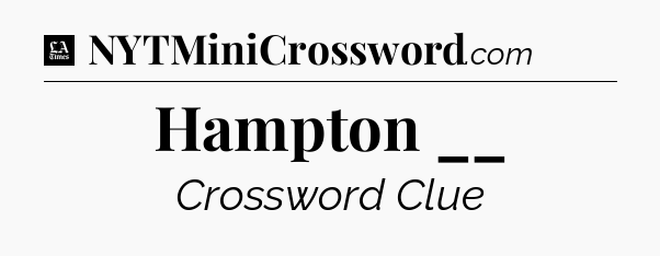 Hampton __ - LA Times Crossword
