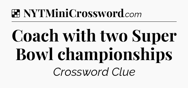 Solution: Coach with two Super Bowl championships - NYT Crossword
