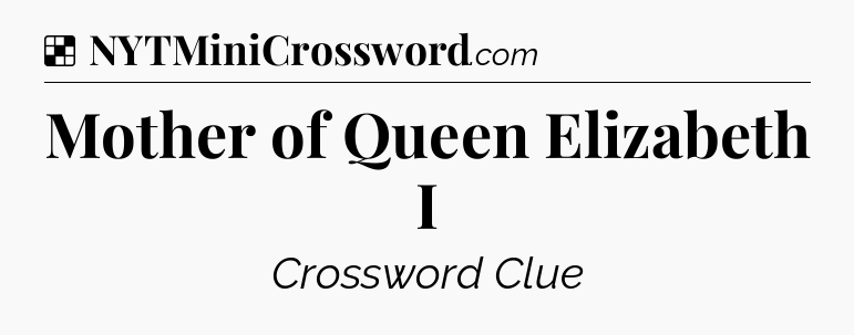 Solution: Mother of Queen Elizabeth I - NYT Crossword