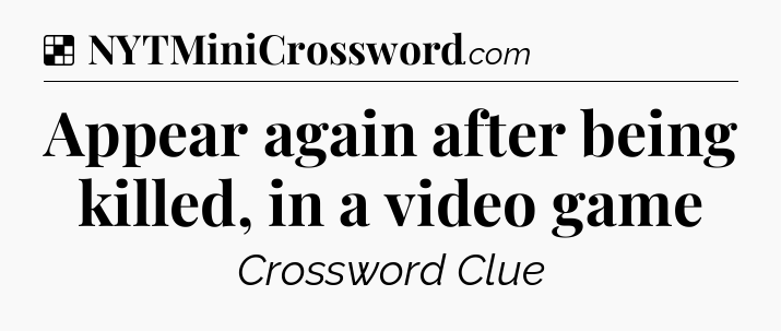 Solution: Appear again after being killed, in a video game - NYT Crossword