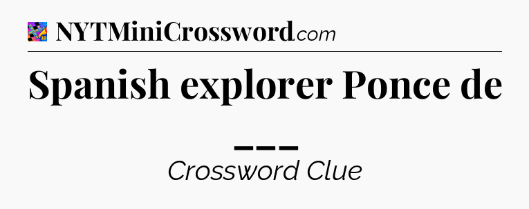 Spanish explorer Ponce de ___ Crossword Clue