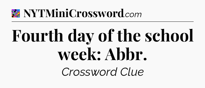 Fourth day of the school week: Abbr Crossword Clue