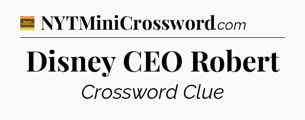 Disney CEO Robert - Eugene Sheffer Crossword