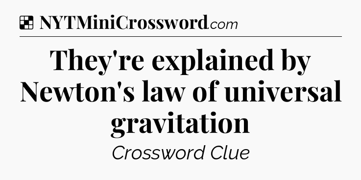 Solution: They're explained by Newton's law of universal gravitation - NYT Crossword