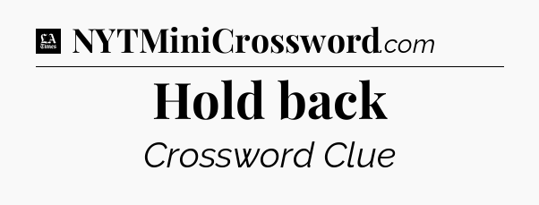 Hold back - LA Times Crossword