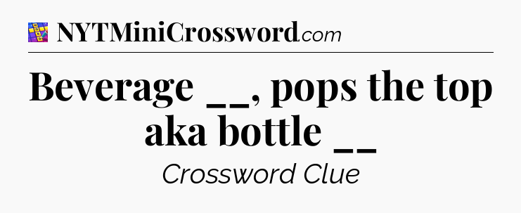 Beverage __, pops the top aka bottle __ Codycross