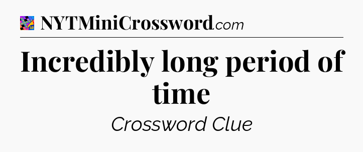 Incredibly long period of time Crossword Clue