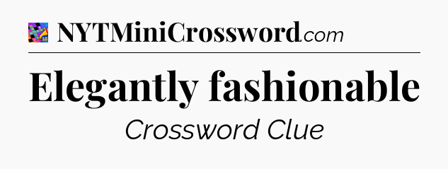 Elegantly fashionable Crossword Clue