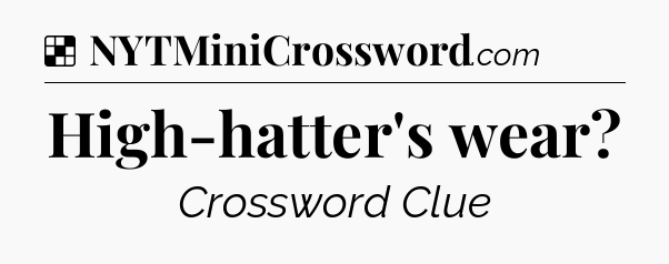 Solution: High-hatter's wear - NYT Crossword
