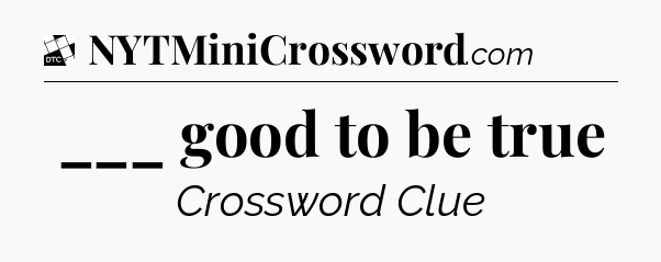 ___ good to be true - Daily Themed Classic Crossword