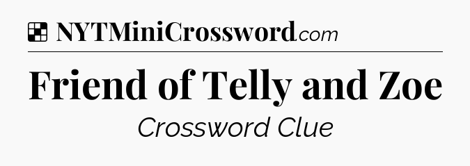 Solution: Friend of Telly and Zoe - NYT Crossword