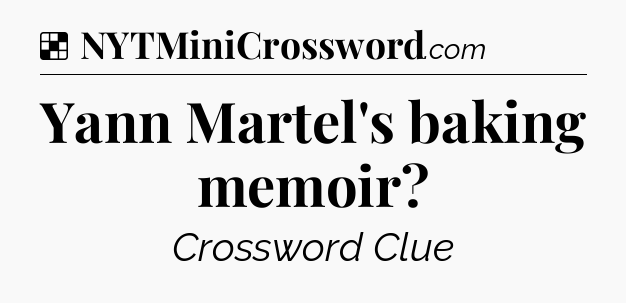 Solution: Yann Martel's baking memoir - NYT Crossword