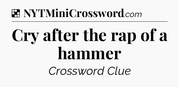 Solution: Cry after the rap of a hammer - NYT Crossword