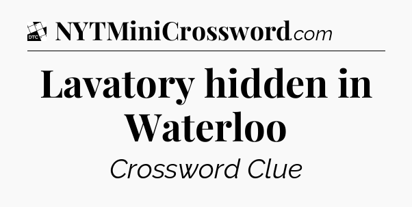 Lavatory hidden in Waterloo - Daily Themed Classic Crossword