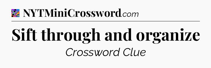Sift through and organize Crossword Clue