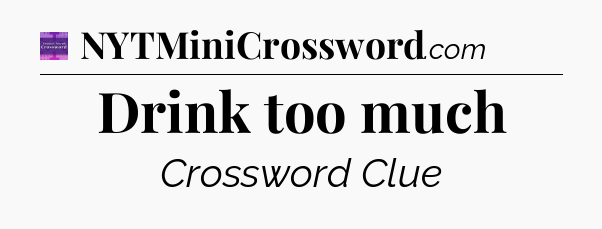 Drink too much - Thomas Joseph Crossword