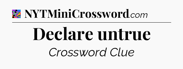 Declare untrue Crossword Clue