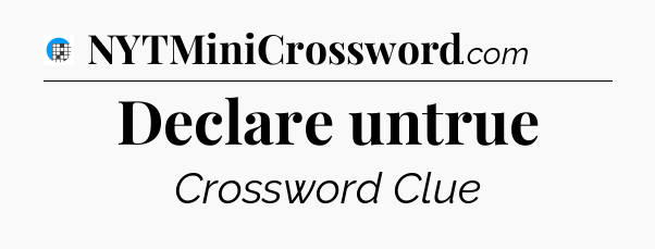 Declare untrue Crossword Clue