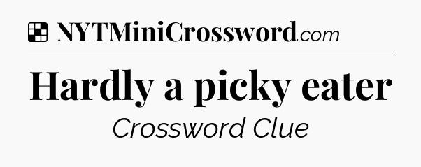 Solution: Hardly a picky eater - NYT Crossword