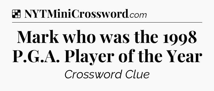 Solution: Mark who was the 1998 P.G.A. Player of the Year - NYT Crossword
