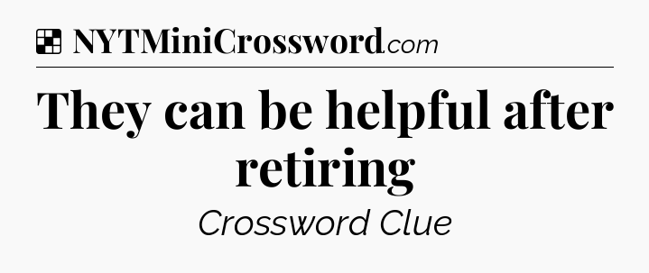 Solution: They can be helpful after retiring - NYT Crossword