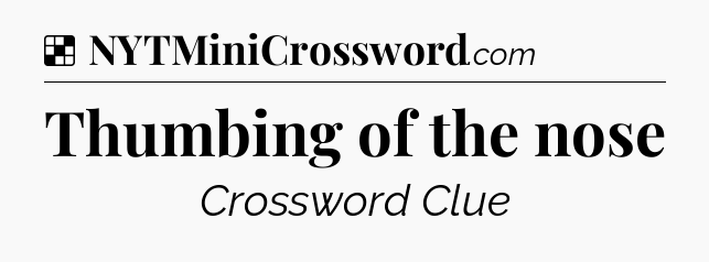 Solution: Thumbing of the nose - NYT Crossword