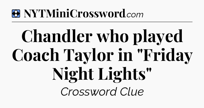 Solution: Chandler who played Coach Taylor in 
