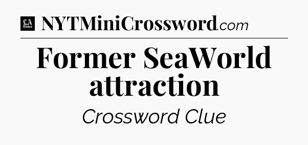 Former SeaWorld attraction - LA Times Crossword