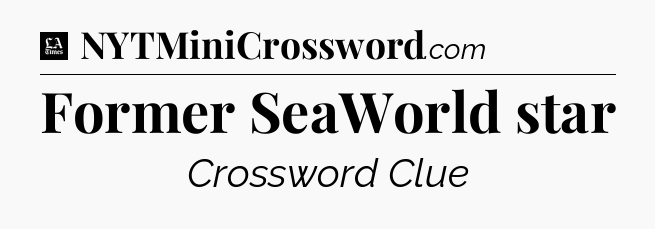 Former SeaWorld star - LA Times Crossword