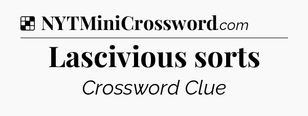 Solution: Lascivious sorts - NYT Crossword