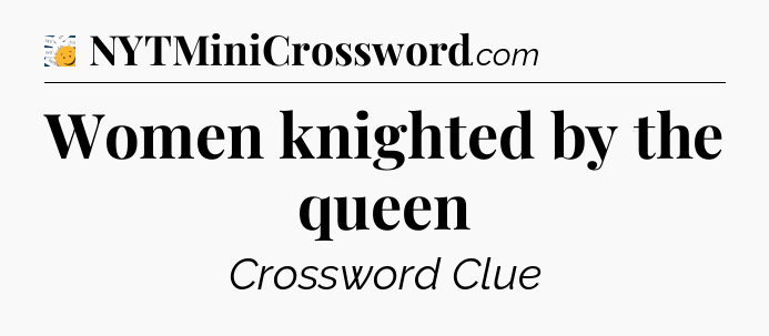 Women knighted by the queen - 7 Little Words