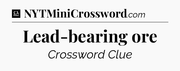 Lead-bearing ore - LA Times Crossword