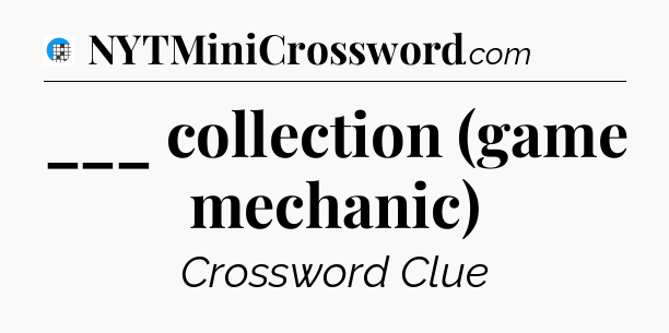 ___ collection (game mechanic) Crossword Clue